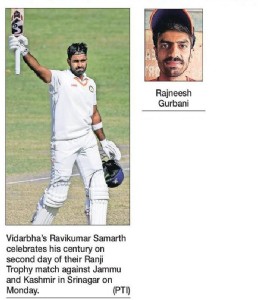 Samarth’s fighting 143 helps Vid take first innings leadVISITING PACERS REDUCE J&K TO 7-4 IN SECOND INNINGS